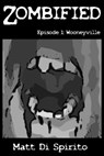 Zombified, Episode 1: Wooneyville - Matt Di Spirito - 9781458183637