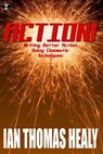 Action! Writing Better Action Using Cinematic Techniques - Ian Thomas Healy - 9781458184450