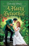 A Hasty Betrothal - Dorothy Elbury - 9781459231764