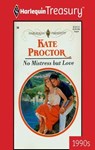 NO MISTRESS BUT LOVE - Kate Proctor - 9781459276604