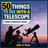 50 Things to See with a Telescope: A Young Stargazer's Guide - John A. Read - 9781459505360