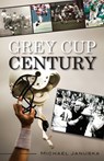 Grey Cup Century - Michael Januska - 9781459704480