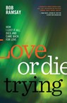 Love or Die Trying: How I Lost It All, Died, and Came Back for Love - Bob Ramsay - 9781459747173