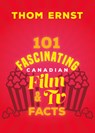 101 Fascinating Canadian Film and TV Facts - Thom Ernst - 9781459754317