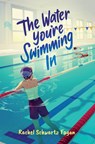 The Water You're Swimming in - Rachel Schwartz Fagan - 9781459840775