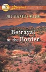 Betrayal on the Border - Jill Elizabeth Nelson - 9781460300046