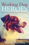 Working Dog Heroes: How One Man Gives Shelter Dogs New Life and Purpose - Steve Austin - 9781460705148