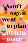 Can't Say it Went to Plan - Gabrielle Tozer - 9781460712337