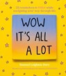 Wow It's All A Lot: 32 reminders to SMILE while navigating your way through life, for fans of Life Is Tough But So Are You, Your Head Is A Houseboat and Hope Is A Verb - Samuel Leighton-Dore - 9781460716113