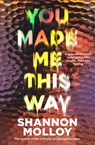 You Made Me This Way: A Powerful Personal Investigation Into Trauma, Hope and Healing from the Author of the Memoir Fourteen - Shannon Molloy - 9781460761861