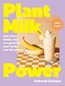 Plant Milk Power: Dairy-free drinks that are good for your body and the planet, from the author of Pasta Night and Good Mornings - Deborah Kaloper - 9781460763254