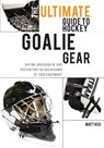 The Ultimate Guide to Hockey Goalie Gear: Buying, breaking in, and preventing the breakdown of your equipment - Matt Hsu - 9781460989753