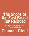The Shops of the East Broad Top Railroad: At Rockhill Furnace, Pennsylvania - Thomas Diehl - 9781461016120