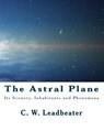 The Astral Plane: Its Scenery, Inhabitants and Phenomena - C. W. Leadbeater - 9781461159094