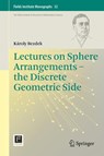 Lectures on Sphere Arrangements – the Discrete Geometric Side - Karoly Bezdek - 9781461481171