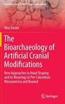 The Bioarchaeology of Artificial Cranial Modifications - Vera Tiesler - 9781461487593