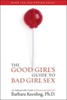 The Good Girl's Guide to Bad Girl Sex - Barbara Keesling Ph.D. - 9781461663010