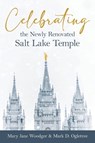 Celebrating the Newly Renovated Salt Lake Temple - Mary Jane Woodger - 9781462148776