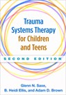 Trauma Systems Therapy for Children and Teens, Second Edition - Glenn N. Saxe ; B. Heidi Ellis ; Adam D. Brown - 9781462521456