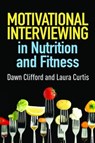 Motivational Interviewing in Nutrition and Fitness, First Edition - Dawn (California State University Clifford ; Laura (Glenn Medical Center Curtis - 9781462524181