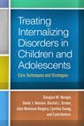 Treating Internalizing Disorders in Children and Adolescents - Douglas W. (University of Maine Nangle ; David J. (University of Nebraska–Lincoln Hansen ; Rachel L. (Loyola University Maryland Grover ; Julie Newman (Hobart and William Smith Colleges Kingery - 9781462526260