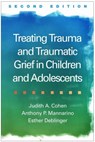 Treating Trauma and Traumatic Grief in Children and Adolescents, Second Edition - Judith A. Cohen ; Anthony P. (Pittsburgh; Drexel University College of Medicine Mannarino ; Esther (Rowan University School of Osteopathic Medicine Deblinger - 9781462528400