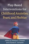Play-Based Interventions for Childhood Anxieties, Fears, and Phobias - DREWES,  Athena A. - 9781462534715