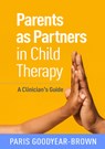 Parents as Partners in Child Therapy - Paris (Vanderbilt University School of Nursing Goodyear-Brown - 9781462545063
