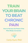 Train Your Brain to Beat Chronic Pain - Carly Hunt - 9781462552962