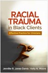 Racial Trauma in Black Clients - Jennifer R. (Rutgers University Jones-Damis ; Kelly N. (Rutgers University Moore - 9781462556939