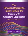 The Emotion Regulation Skills System for Clients with Cognitive Challenges, Second Edition - Julie F. (Justice Resource Institute's Integrated Clinical Services Brown - 9781462559398