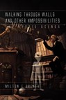 Walking Through Walls and Other Impossibilities - Milton E Brener - 9781462881123
