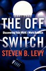 The Off Switch: Discovering Your Work-Work Balance - Steven B. Levy - 9781463666620