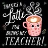 Thanks a Latte for Being My Teacher! - Rose Rossner - 9781464220531