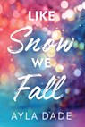 Dade, A: Like Snow We Fall - Ayla Dade - 9781464231094