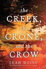 The Creek, the Crone, and the Crow - Leah Weiss - 9781464250590