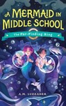 A Mermaid in Middle School: The Far-Finding Ring - A. M. Luzzader - 9781464269134