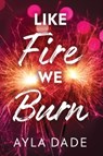Like Fire We Burn - Ayla Dade - 9781464269936