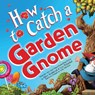 How to Catch a Garden Gnome - Alice Walstead - 9781464289422