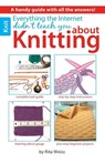 Everything the Internet Didn't Teach You about Knitting: A Handy Guide with All the Answers!; Complete Tool Guide; Step-By-Step Instructions; Learning - Rita Weiss - 9781464707407