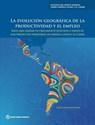 La evolución geográfica de la productividad y el empleo: Ideas para lograr un crecimiento inclusivo a través de una perspectiva territorial en América - World Bank Group - 9781464820489