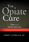 The Opiate Cure - Robert T Cochran - 9781465391490