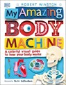 My Amazing Body Machine: A Colorful Visual Guide to How Your Body Works - Robert Winston - 9781465461858