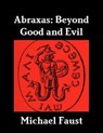 Abraxas: Beyond Good And Evil - Michael Faust - 9781465710741