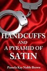 Handcuffs and a Pyramid of Satin - Pamela Kay Noble Brown - 9781465721648