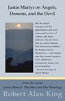 Justin Martyr on Angels, Demons, and the Devil (Justin Martyr: The Man and His Theology ) - Robert Alan King - 9781465731203