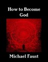 How to Become God - Michael Faust - 9781465739711