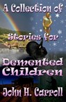 A Collection of Stories for Demented Children - John H. Carroll - 9781465756541