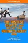 The Fastest, Cheapest And Safest Way To Have Unlimited Energy Now - Charles Wright - 9781465759009