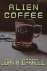 Alien Coffee - John H. Carroll - 9781465778390